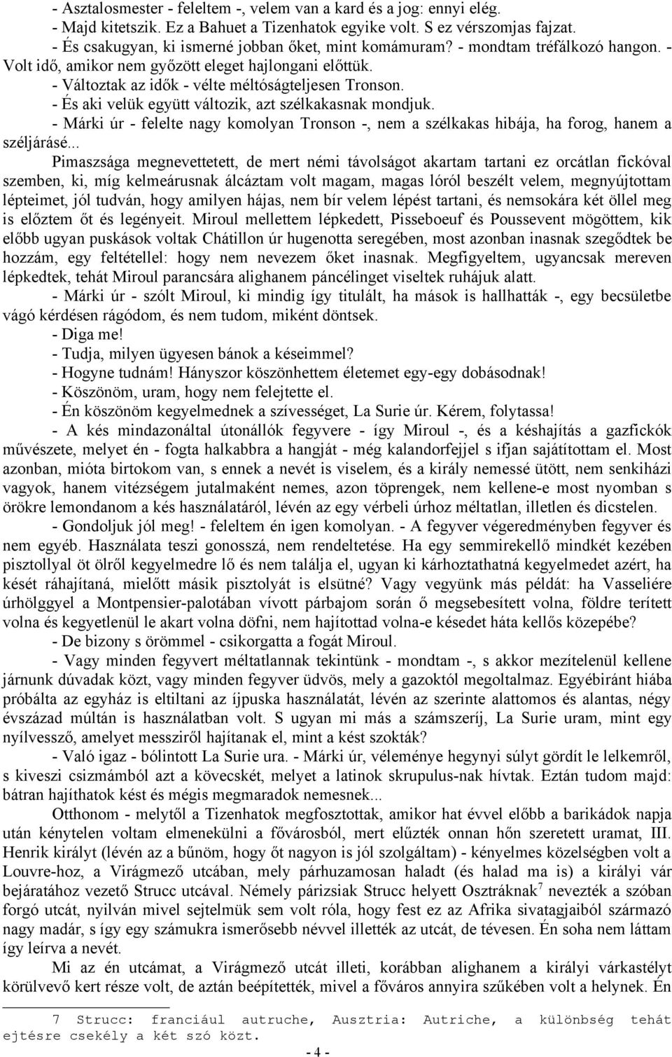 - És aki velük együtt változik, azt szélkakasnak mondjuk. - Márki úr - felelte nagy komolyan Tronson -, nem a szélkakas hibája, ha forog, hanem a széljárásé.