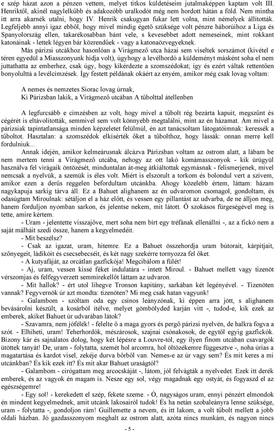 Legfeljebb annyi igaz ebből, hogy mivel mindig égető szüksége volt pénzre háborúihoz a Liga és Spanyolország ellen, takarékosabban bánt vele, s kevesebbet adott nemeseinek, mint rokkant katonáinak -