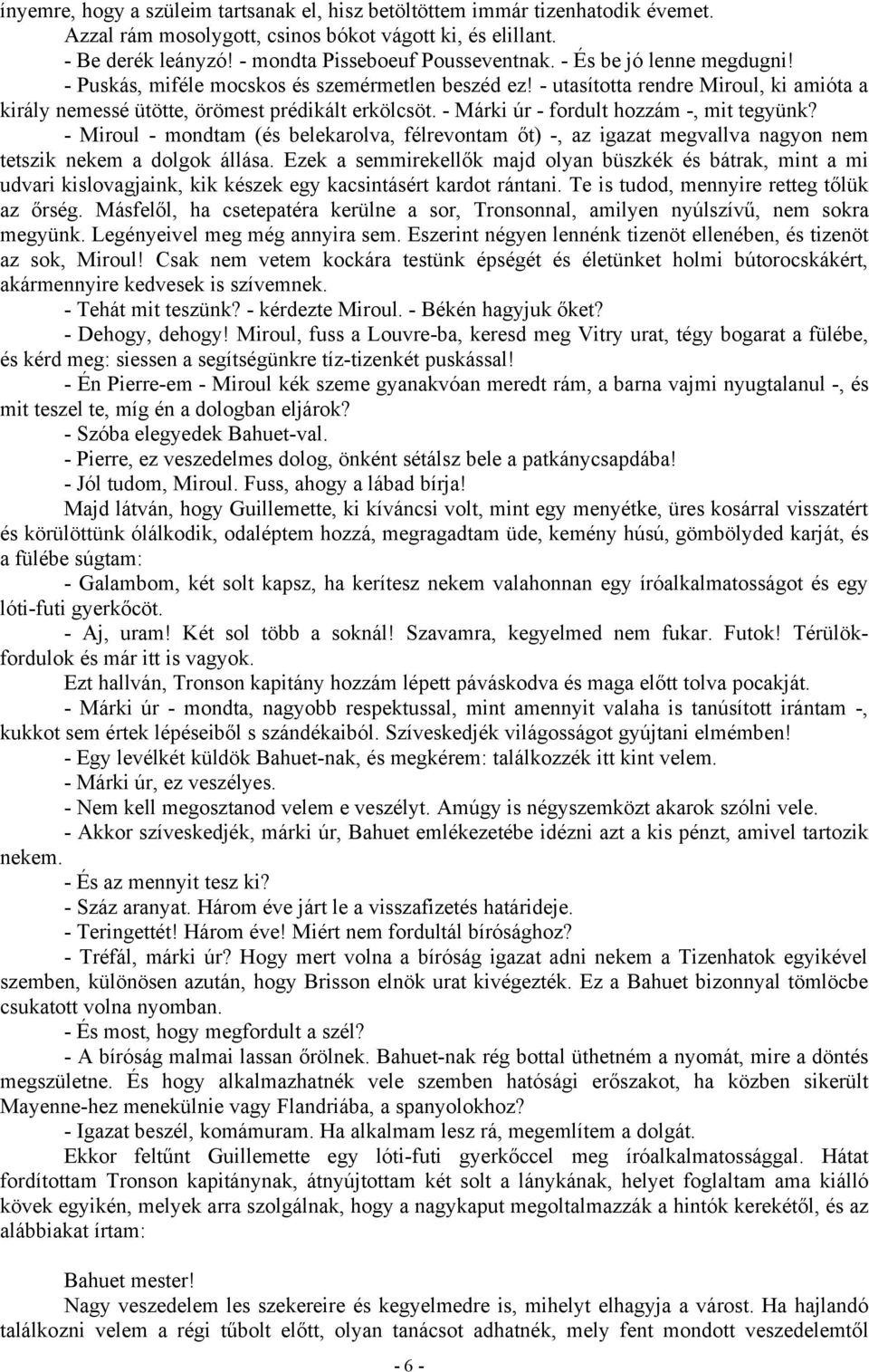 - Márki úr - fordult hozzám -, mit tegyünk? - Miroul - mondtam (és belekarolva, félrevontam őt) -, az igazat megvallva nagyon nem tetszik nekem a dolgok állása.