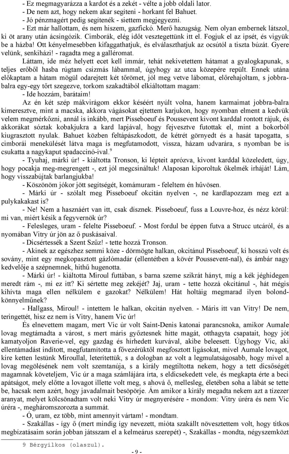 Fogjuk el az ipsét, és vigyük be a házba! Ott kényelmesebben kifaggathatjuk, és elválaszthatjuk az ocsútól a tiszta búzát. Gyere velünk, senkiházi! - ragadta meg a galléromat.