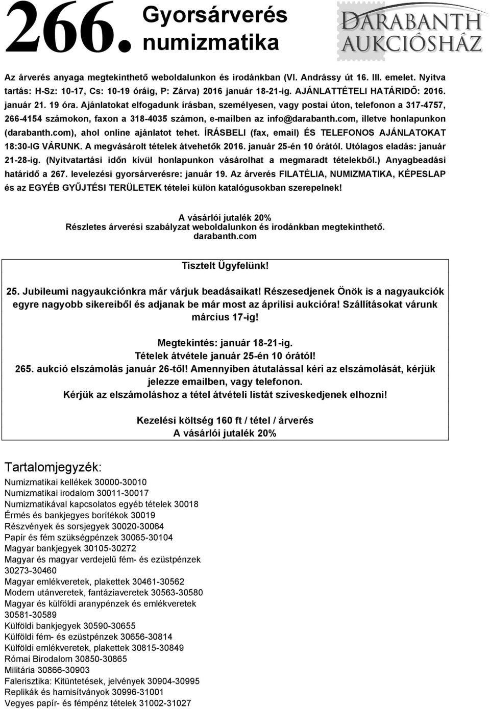 Ajánlatokat elfogadunk írásban, személyesen, vagy postai úton, telefonon a 317-4757, 266-4154 számokon, faxon a 318-4035 számon, e-mailben az info@darabanth.com, illetve honlapunkon (darabanth.