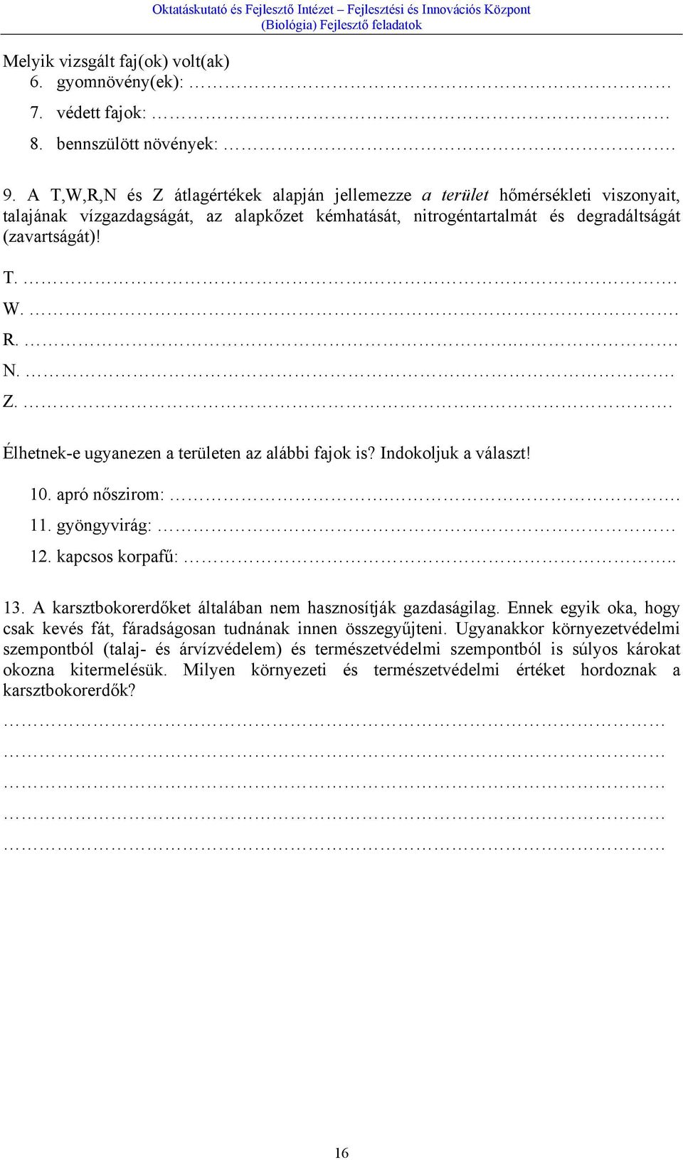 . Z.. Élhetnek-e ugyanezen a területen az alábbi fajok is? Indokoljuk a választ! 10. apró nőszirom:.. 11. gyöngyvirág: 12. kapcsos korpafű:.. 13.