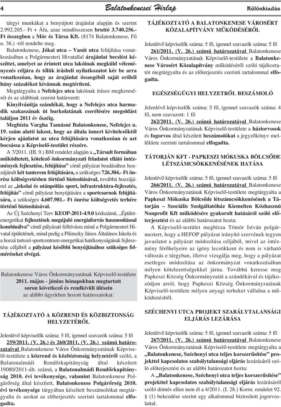 Balatonkenese, Jókai utca Vasút utca felújítása vonatkozásában a Polgármesteri Hivatallal árajánlat becslést készíttet, amelyet az érintett utca lakóinak megküld véleményezés céljára és tõlük