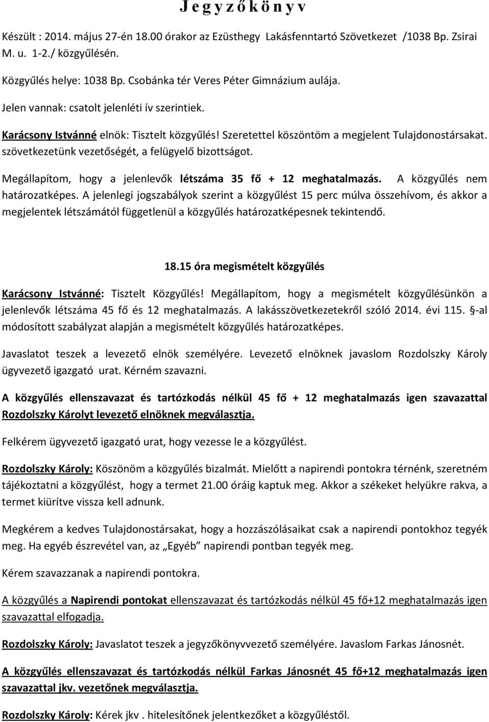 szövetkezetünk vezetőségét, a felügyelő bizottságot. Megállapítom, hogy a jelenlevők létszáma 35 fő + 12 meghatalmazás. A közgyűlés nem határozatképes.