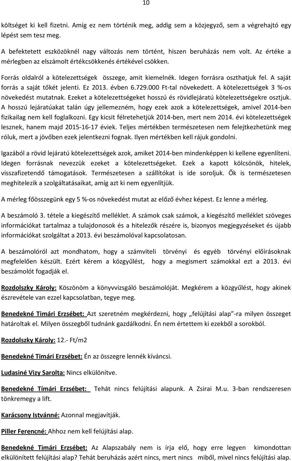 Ez 2013. évben 6.729.000 Ft-tal növekedett. A kötelezettségek 3 %-os növekedést mutatnak. Ezeket a kötelezettségeket hosszú és rövidlejáratú kötelezettségekre osztjuk.