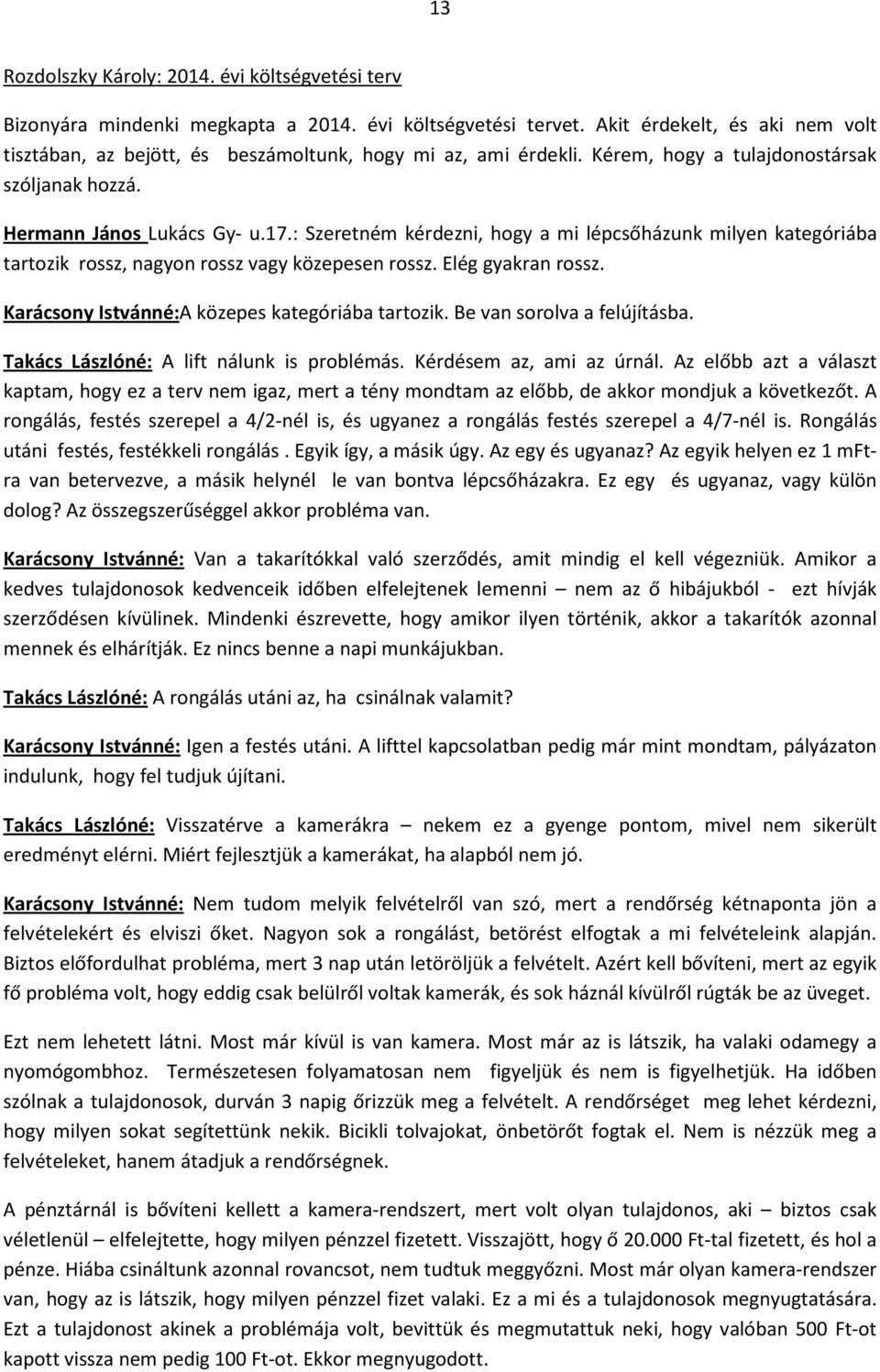 : Szeretném kérdezni, hogy a mi lépcsőházunk milyen kategóriába tartozik rossz, nagyon rossz vagy közepesen rossz. Elég gyakran rossz. Karácsony Istvánné:A közepes kategóriába tartozik.