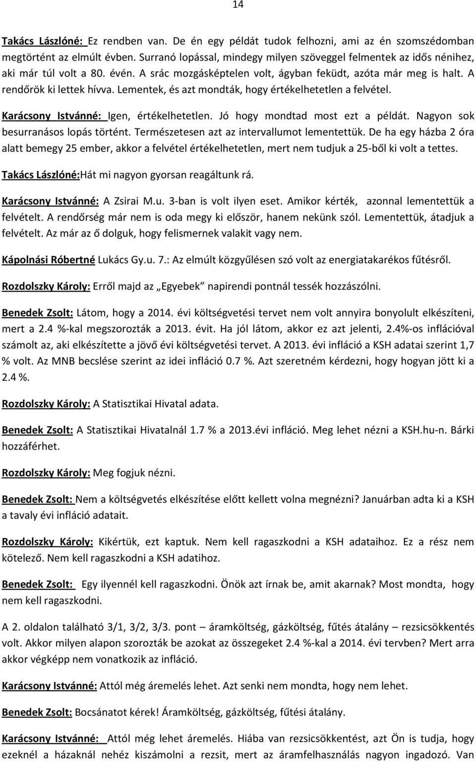 Lementek, és azt mondták, hogy értékelhetetlen a felvétel. Karácsony Istvánné: Igen, értékelhetetlen. Jó hogy mondtad most ezt a példát. Nagyon sok besurranásos lopás történt.