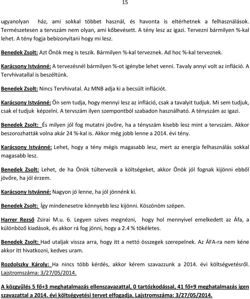 Tavaly annyi volt az infláció. A Tervhivatallal is beszéltünk. Benedek Zsolt: Nincs Tervhivatal. Az MNB adja ki a becsült inflációt.