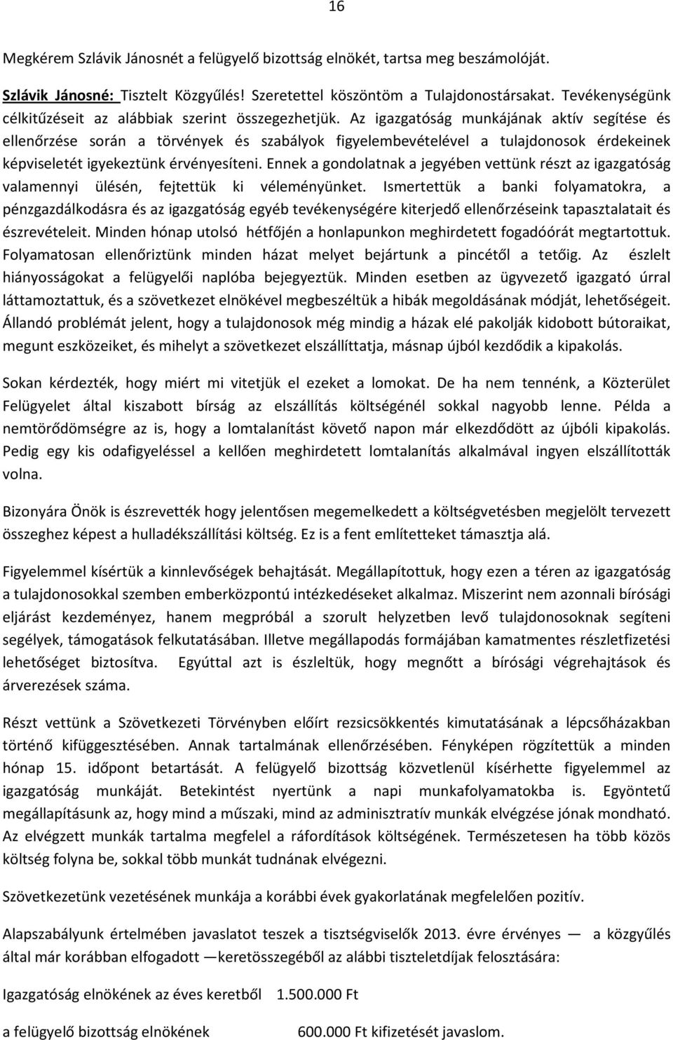 Az igazgatóság munkájának aktív segítése és ellenőrzése során a törvények és szabályok figyelembevételével a tulajdonosok érdekeinek képviseletét igyekeztünk érvényesíteni.