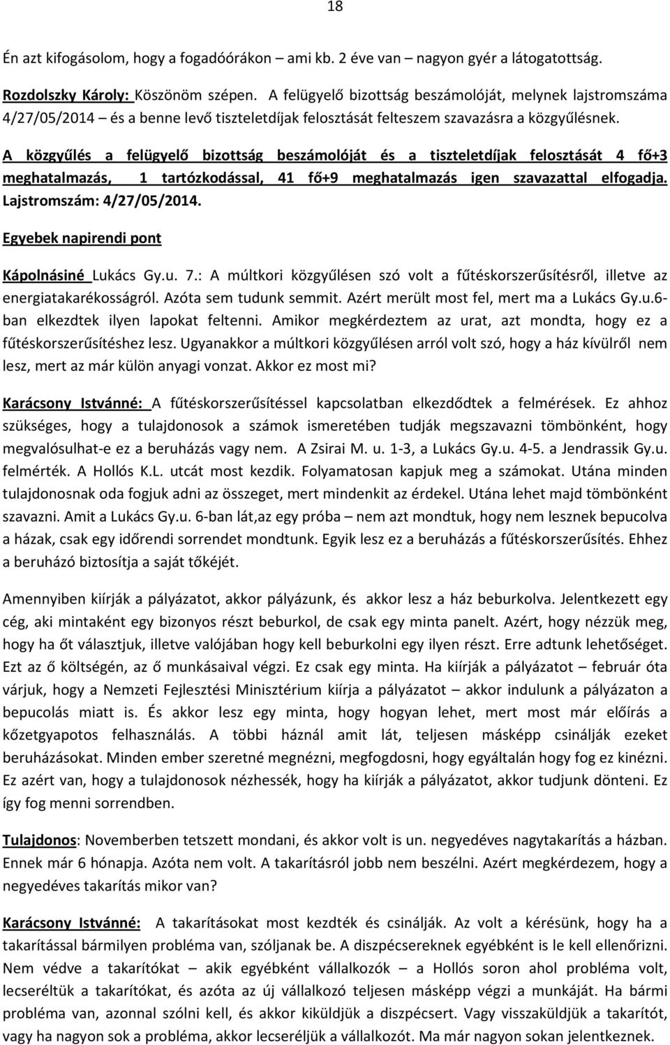 A közgyűlés a felügyelő bizottság beszámolóját és a tiszteletdíjak felosztását 4 fő+3 meghatalmazás, 1 tartózkodással, 41 fő+9 meghatalmazás igen szavazattal elfogadja. Lajstromszám: 4/27/05/2014.