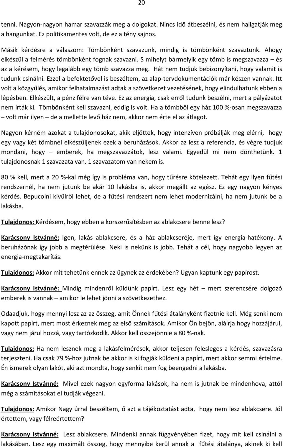 S mihelyt bármelyik egy tömb is megszavazza és az a kérésem, hogy legalább egy tömb szavazza meg. Hát nem tudjuk bebizonyítani, hogy valamit is tudunk csinálni.