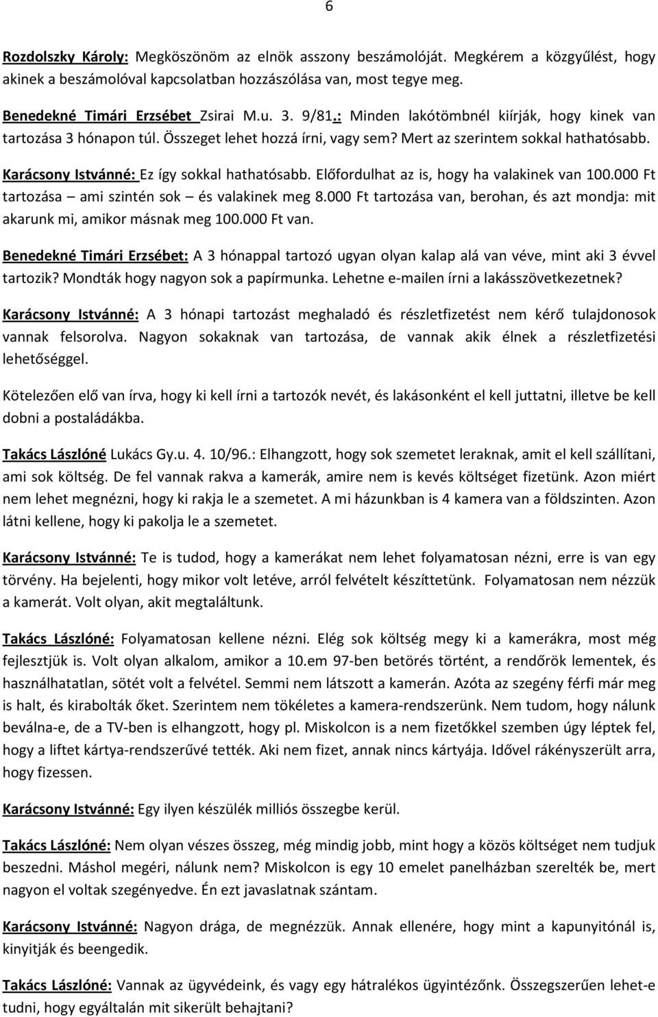 Előfordulhat az is, hogy ha valakinek van 100.000 Ft tartozása ami szintén sok és valakinek meg 8.000 Ft tartozása van, berohan, és azt mondja: mit akarunk mi, amikor másnak meg 100.000 Ft van.