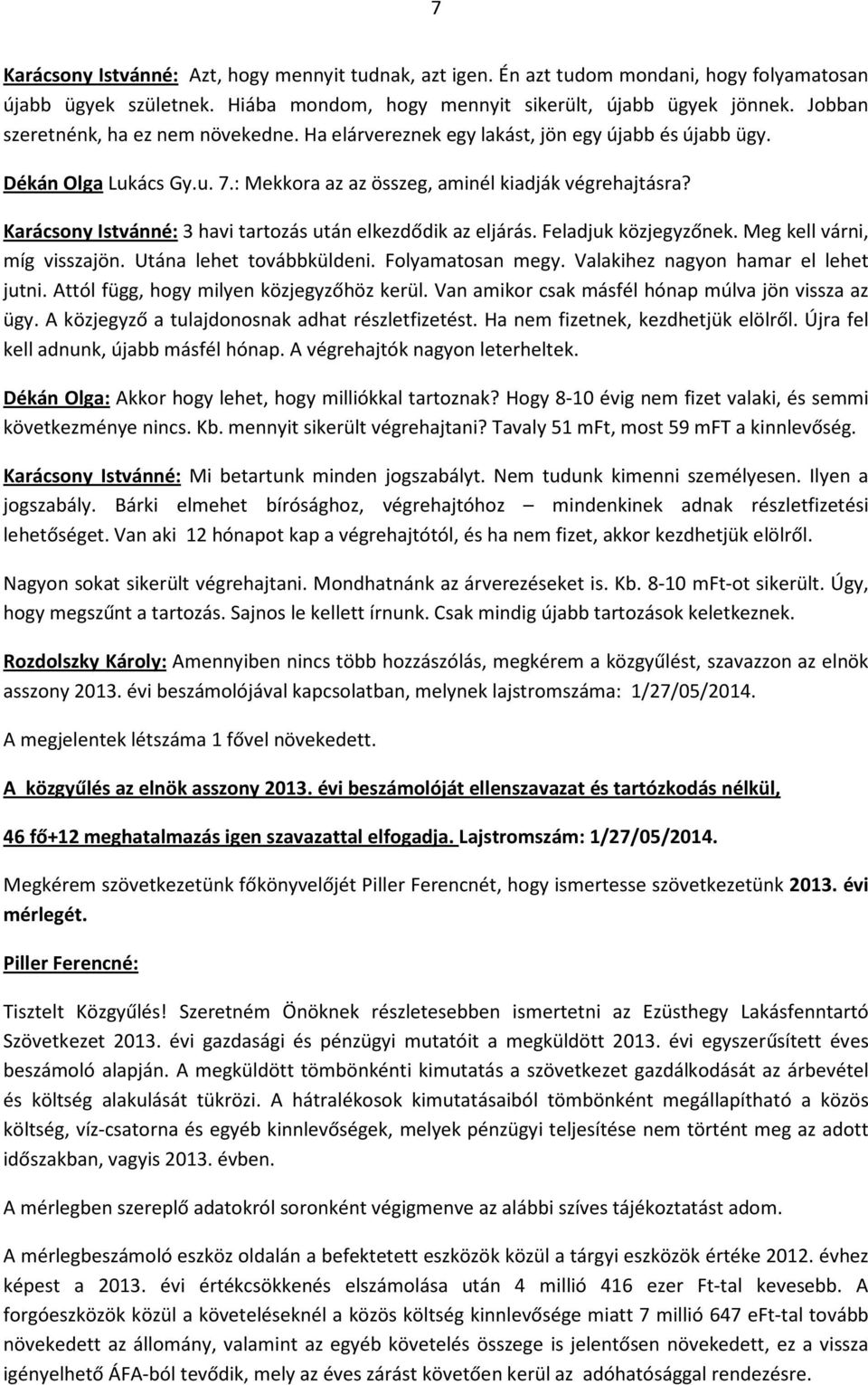 Karácsony Istvánné: 3 havi tartozás után elkezdődik az eljárás. Feladjuk közjegyzőnek. Meg kell várni, míg visszajön. Utána lehet továbbküldeni. Folyamatosan megy.