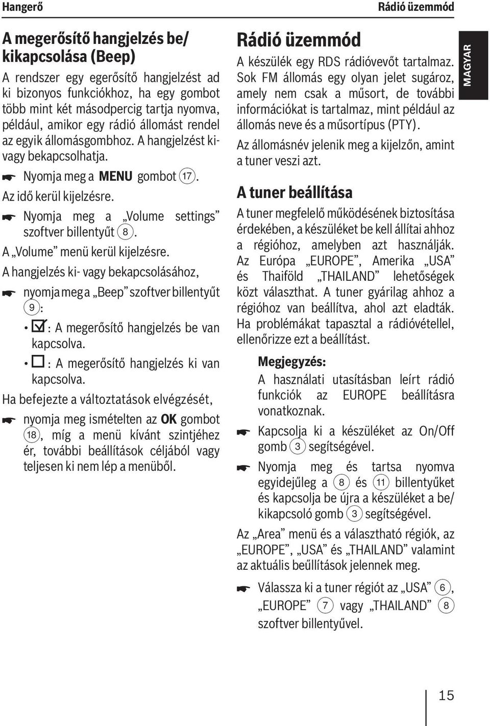 A Volume menü kerül kijelzésre. A hangjelzés ki- vagy bekapcsolásához, nyomja meg a Beep szoftver billentyűt 9: : A megerősítő hangjelzés be van kapcsolva. : A megerősítő hangjelzés ki van kapcsolva.