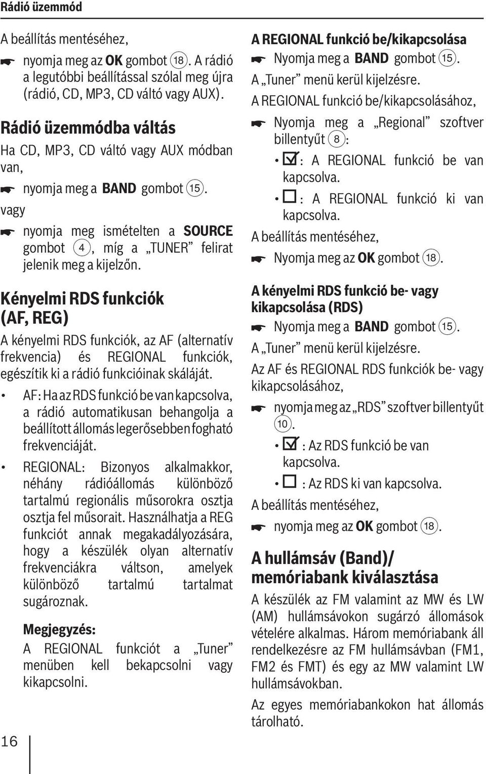 Kényelmi RDS funkciók (AF, REG) A kényelmi RDS funkciók, az AF ( alternatív frekvencia) és REGIONAL funkciók, egészítik ki a rádió funkcióinak skáláját.