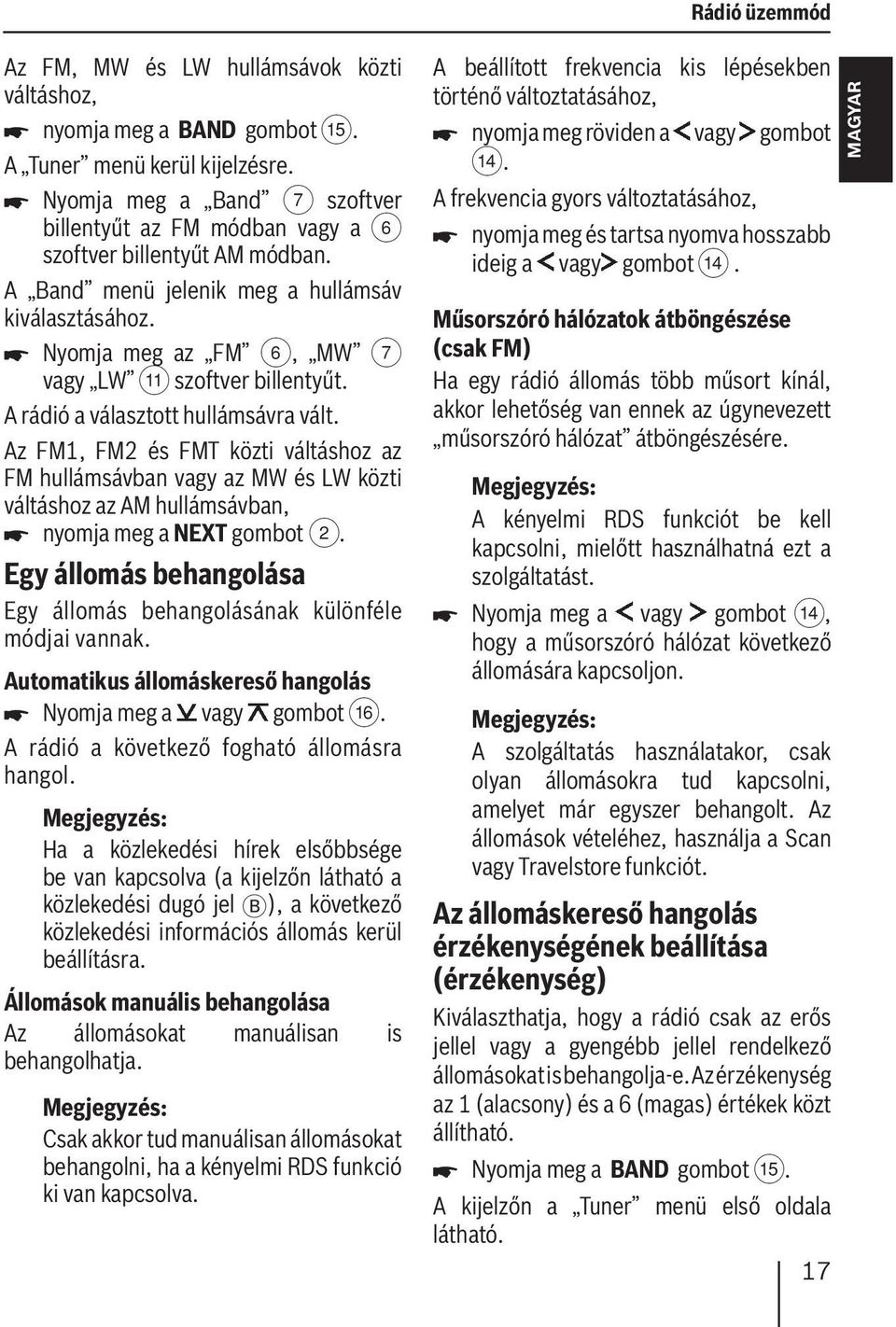 Nyomja meg az FM 6, MW 7 vagy LW ; szoftver billentyűt. A rádió a választott hullámsávra vált.