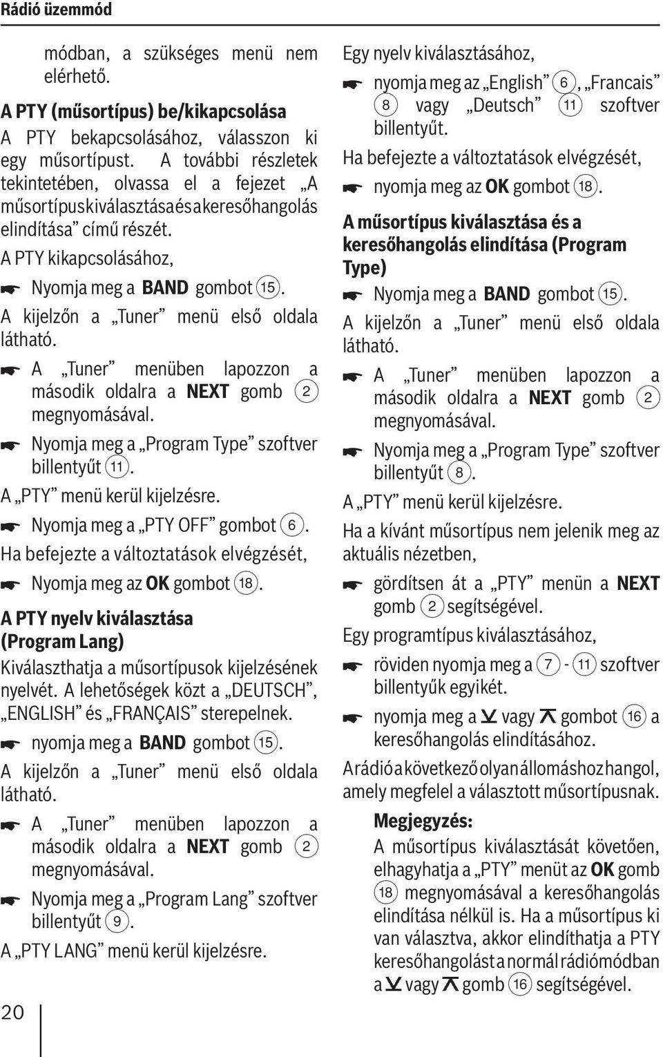 . A kijelzőn a Tuner menü első oldala látható. A Tuner menüben lapozzon a második oldalra a NEXT gomb 2 megnyomásával. Nyomja meg a Program Type szoftver billentyűt ;. A PTY menü kerül kijelzésre.