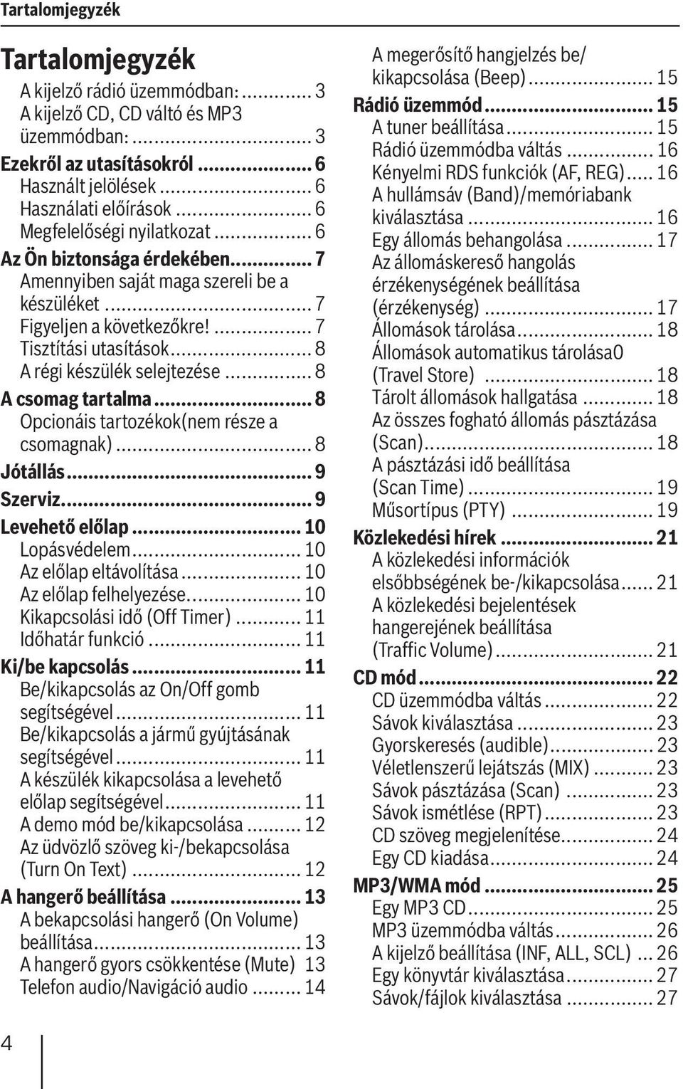 .. 8 A régi készülék selejtezése... 8 A csomag tartalma... 8 Opcionáis tartozékok(nem része a csomagnak)... 8 Jótállás... 9 Szerviz... 9 Levehető előlap... 10 Lopásvédelem... 10 Az előlap eltávolítása.