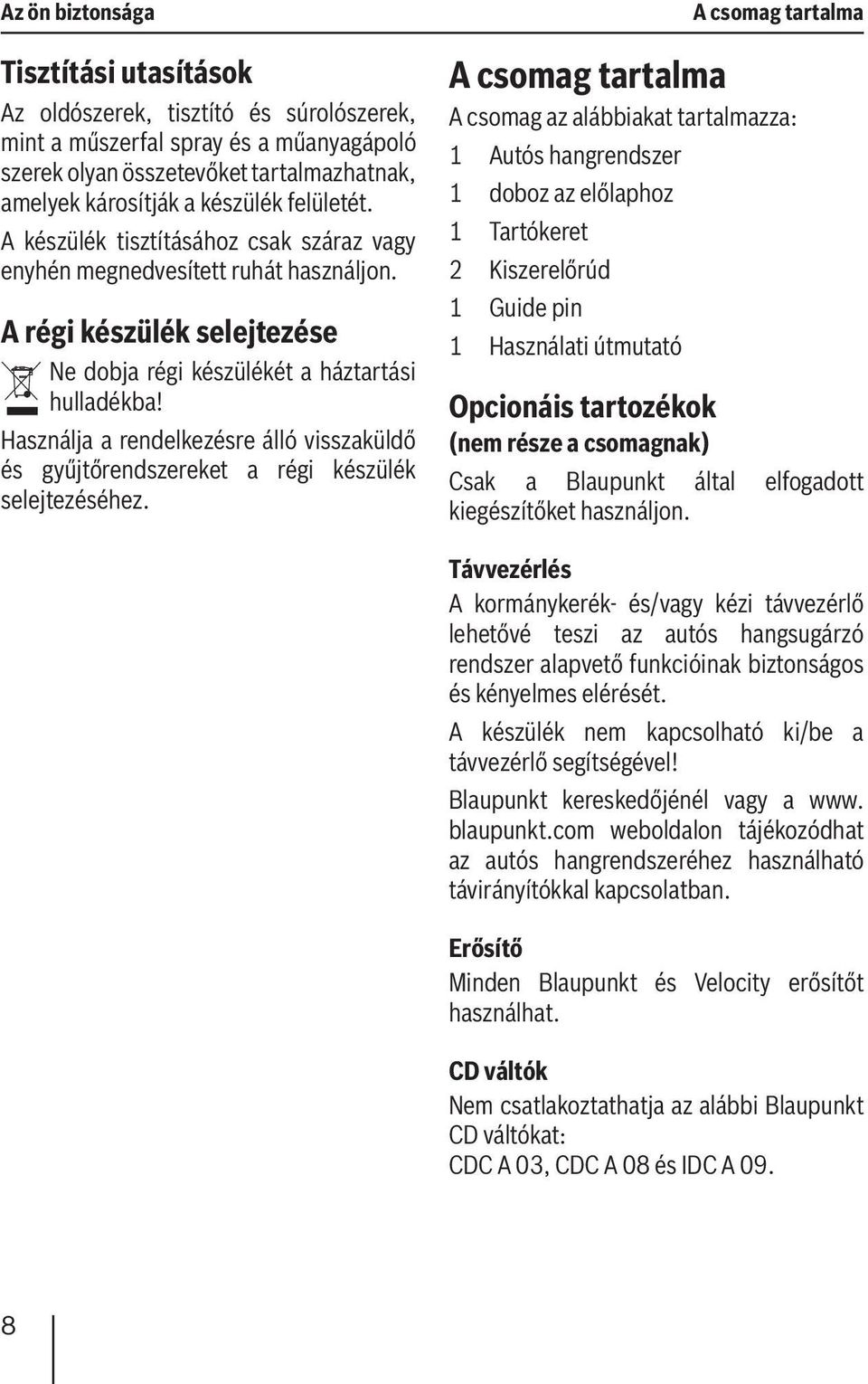 Használja a rendelkezésre álló visszaküldő és gyűjtőrendszereket a régi készülék selejtezéséhez.