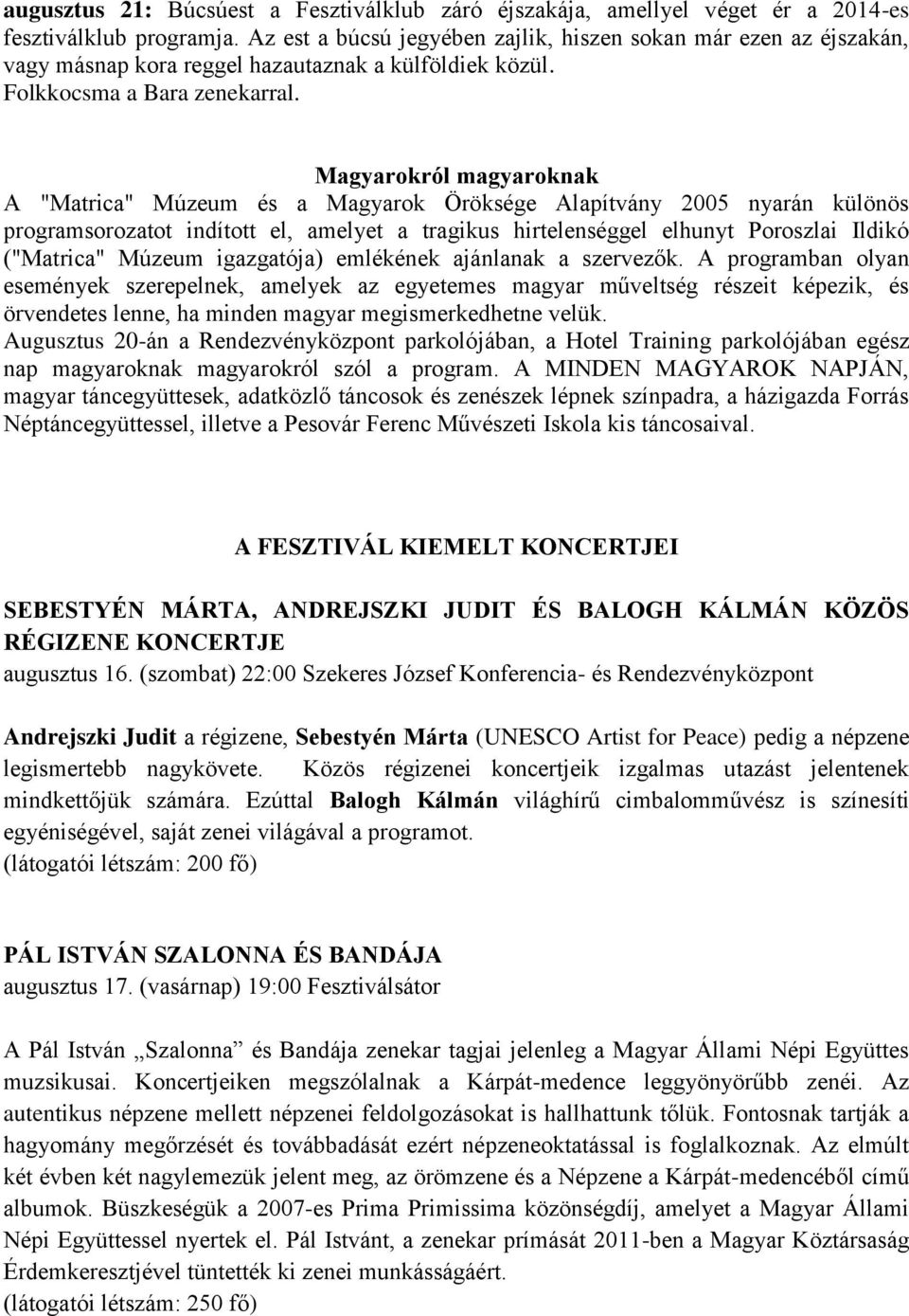 Magyarokról magyaroknak A "Matrica" Múzeum és a Magyarok Öröksége Alapítvány 2005 nyarán különös programsorozatot indított el, amelyet a tragikus hirtelenséggel elhunyt Poroszlai Ildikó ("Matrica"