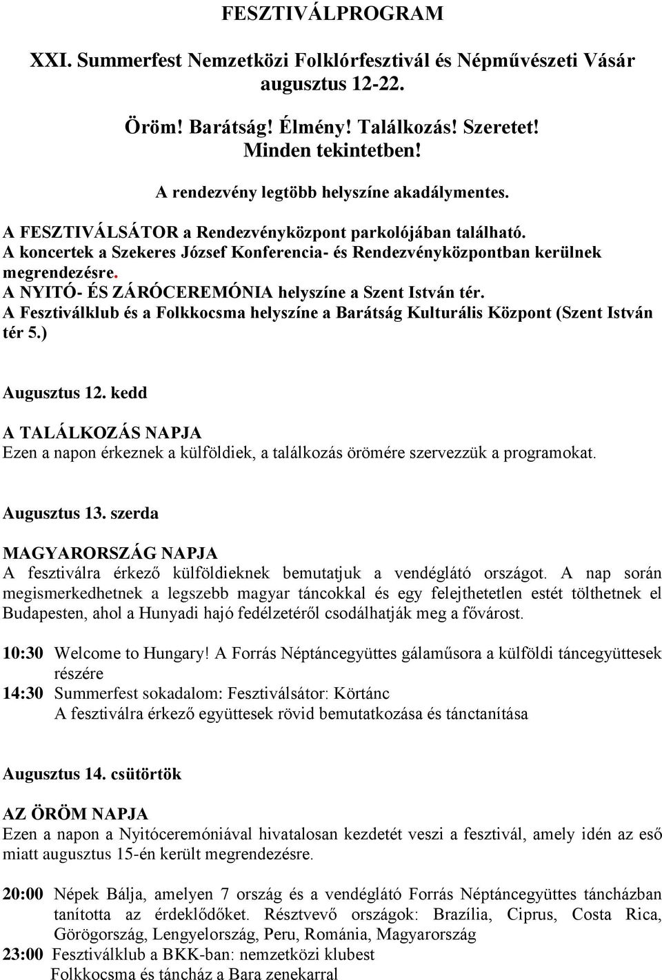 A NYITÓ- ÉS ZÁRÓCEREMÓNIA helyszíne a Szent István tér. A Fesztiválklub és a Folkkocsma helyszíne a Barátság Kulturális Központ (Szent István tér 5.) Augusztus 12.