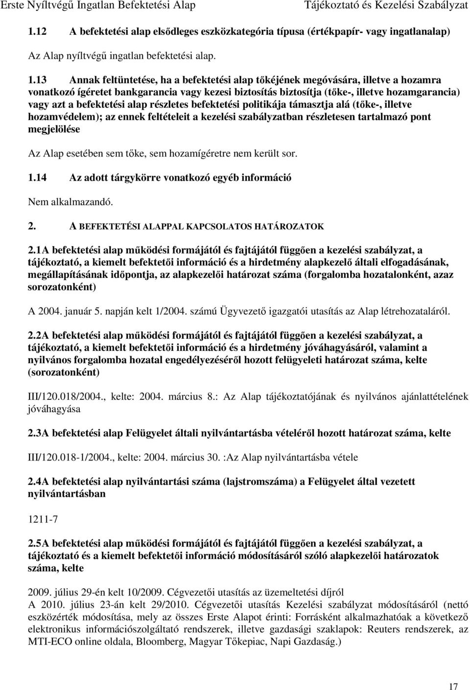 befektetési alap részletes befektetési politikája támasztja alá (tőke-, illetve hozamvédelem); az ennek feltételeit a kezelési szabályzatban részletesen tartalmazó pont megjelölése Az Alap esetében