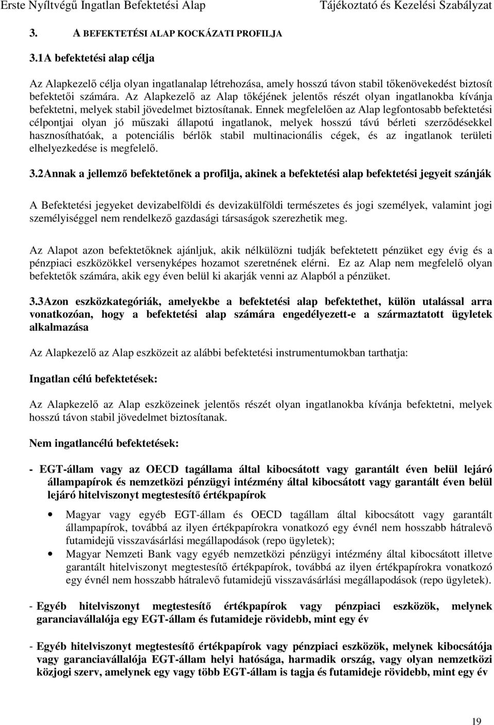 Ennek megfelelően az Alap legfontosabb befektetési célpontjai olyan jó műszaki állapotú ingatlanok, melyek hosszú távú bérleti szerződésekkel hasznosíthatóak, a potenciális bérlők stabil