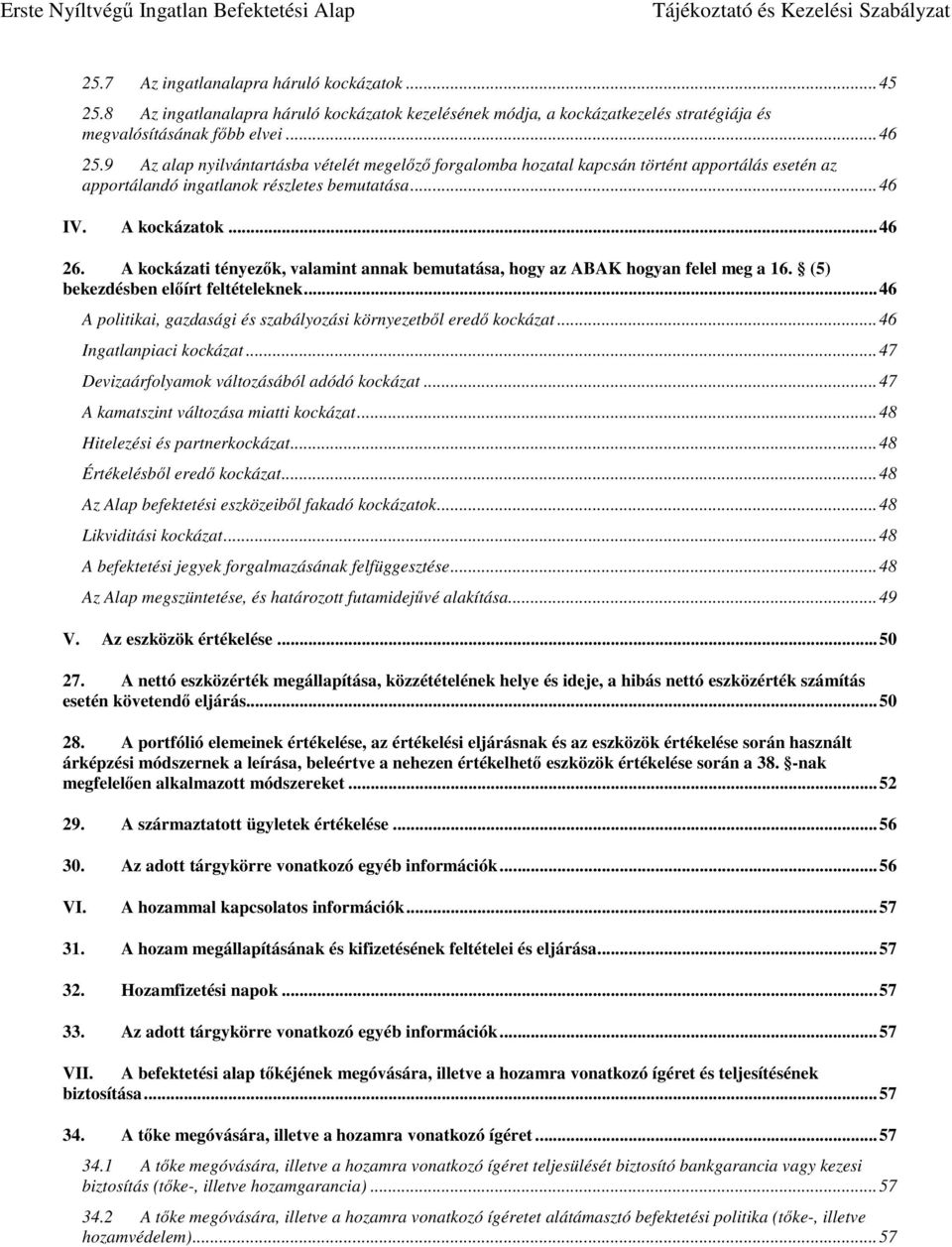 A kockázati tényezők, valamint annak bemutatása, hogy az ABAK hogyan felel meg a 16. (5) bekezdésben előírt feltételeknek... 46 A politikai, gazdasági és szabályozási környezetből eredő kockázat.