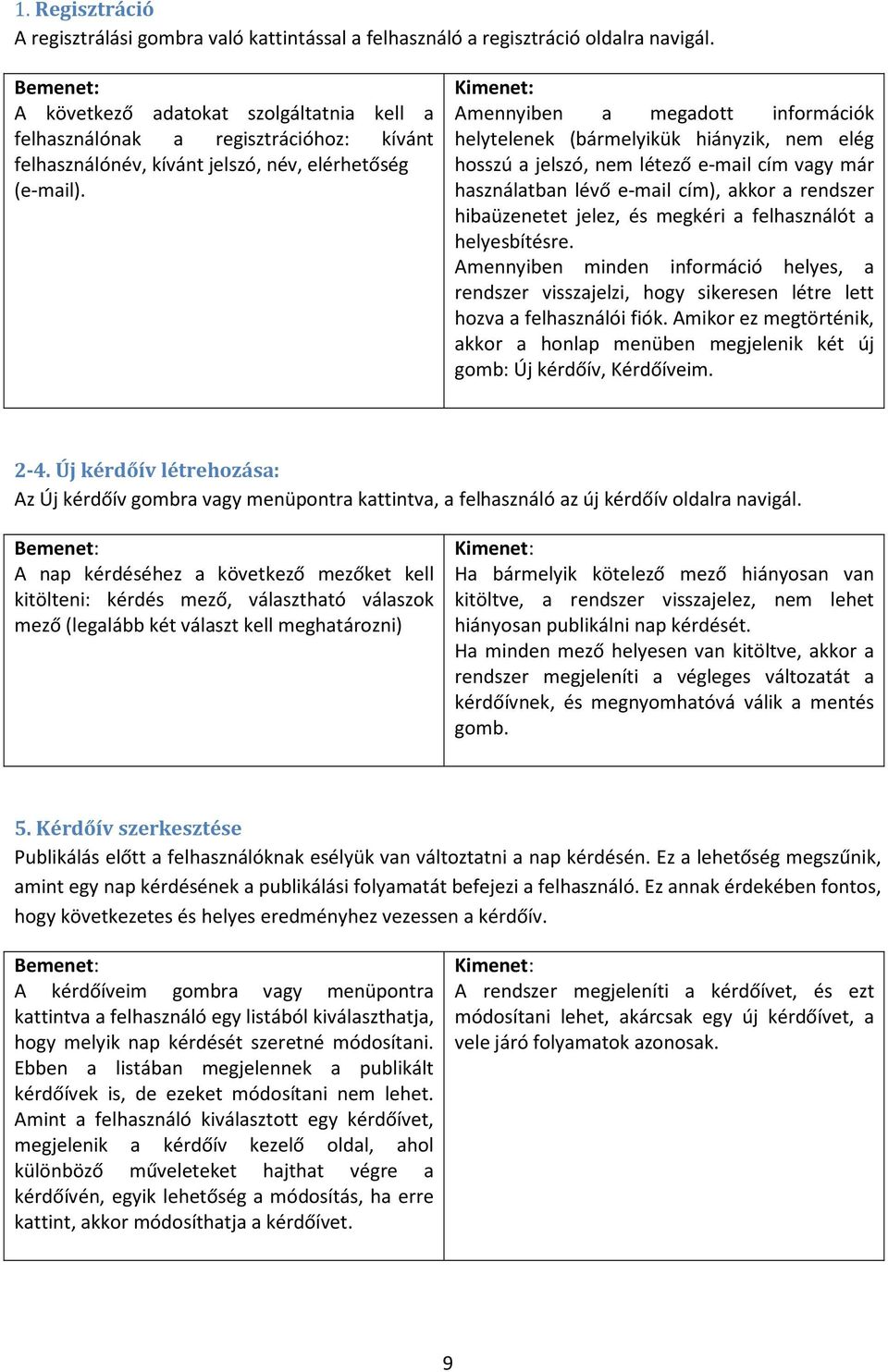 Amennyiben a megadott információk helytelenek (bármelyikük hiányzik, nem elég hosszú a jelszó, nem létező e-mail cím vagy már használatban lévő e-mail cím), akkor a rendszer hibaüzenetet jelez, és