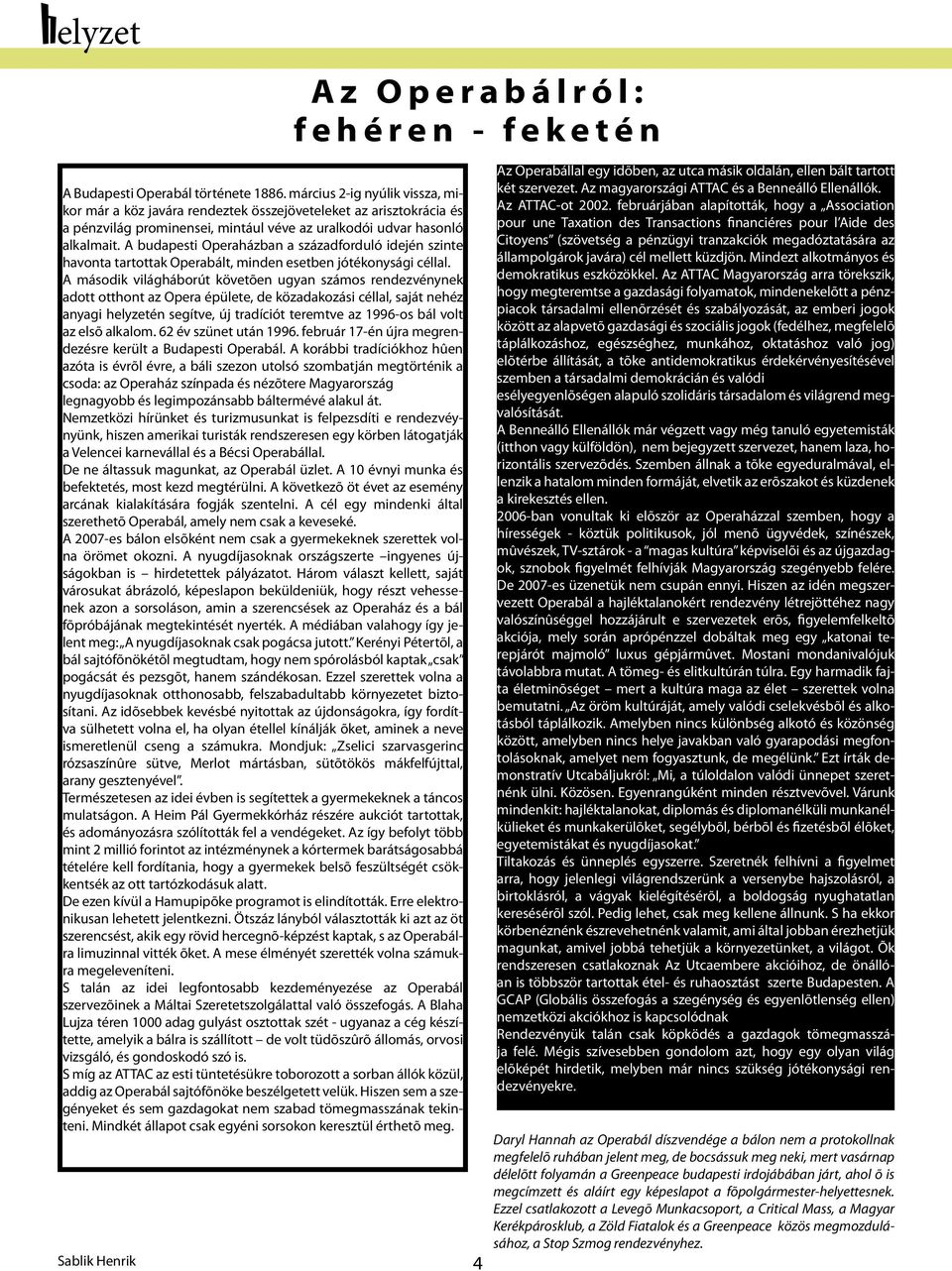 A budapesti Operaházban a századforduló idején szinte havonta tartottak Operabált, minden esetben jótékonysági céllal.