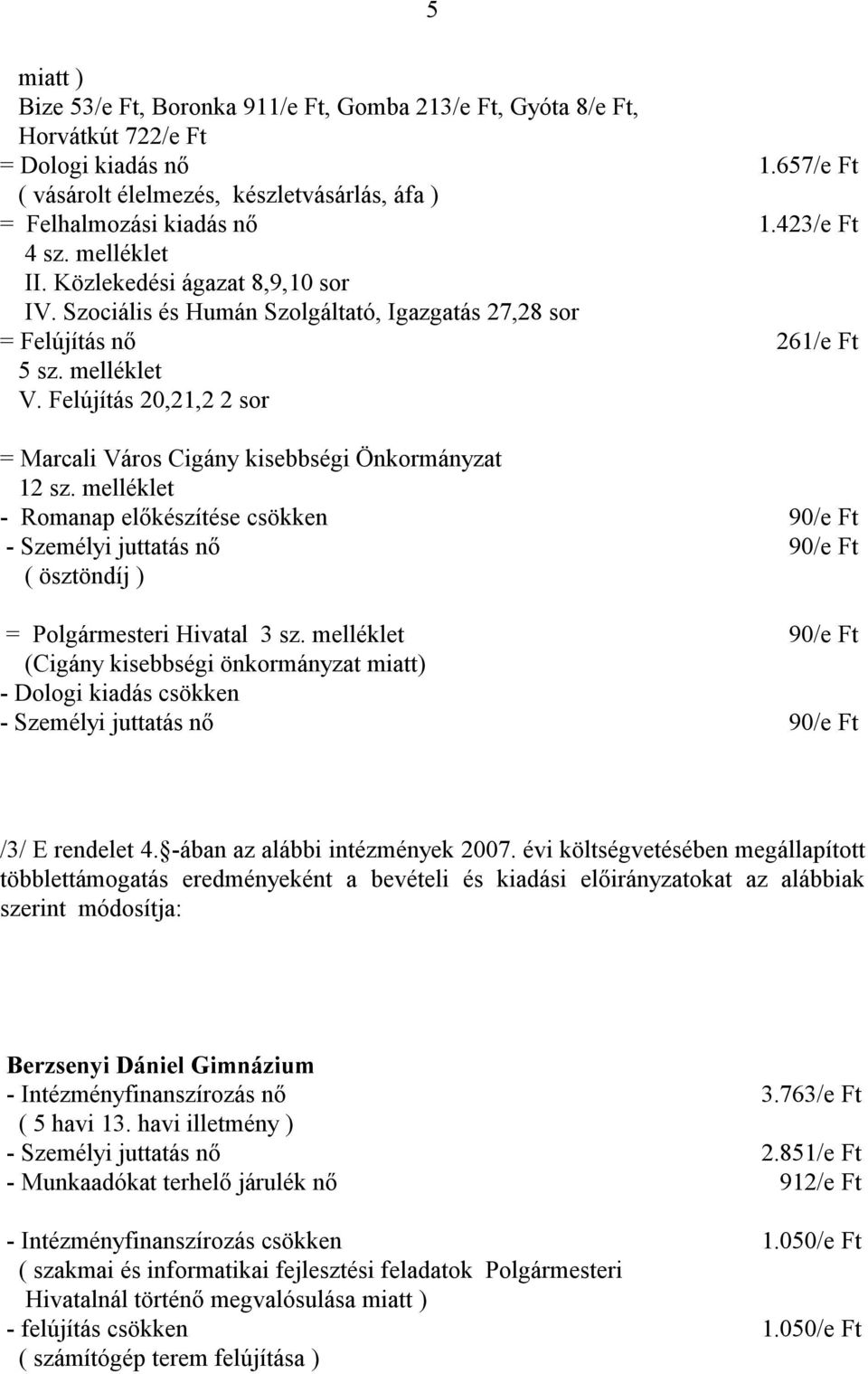 Felújítás 20,21,2 2 sor = Marcali Város Cigány kisebbségi Önkormányzat 12 sz. melléklet - Romanap előkészítése csökken 90/e Ft 90/e Ft ( ösztöndíj ) = Polgármesteri Hivatal 3 sz.