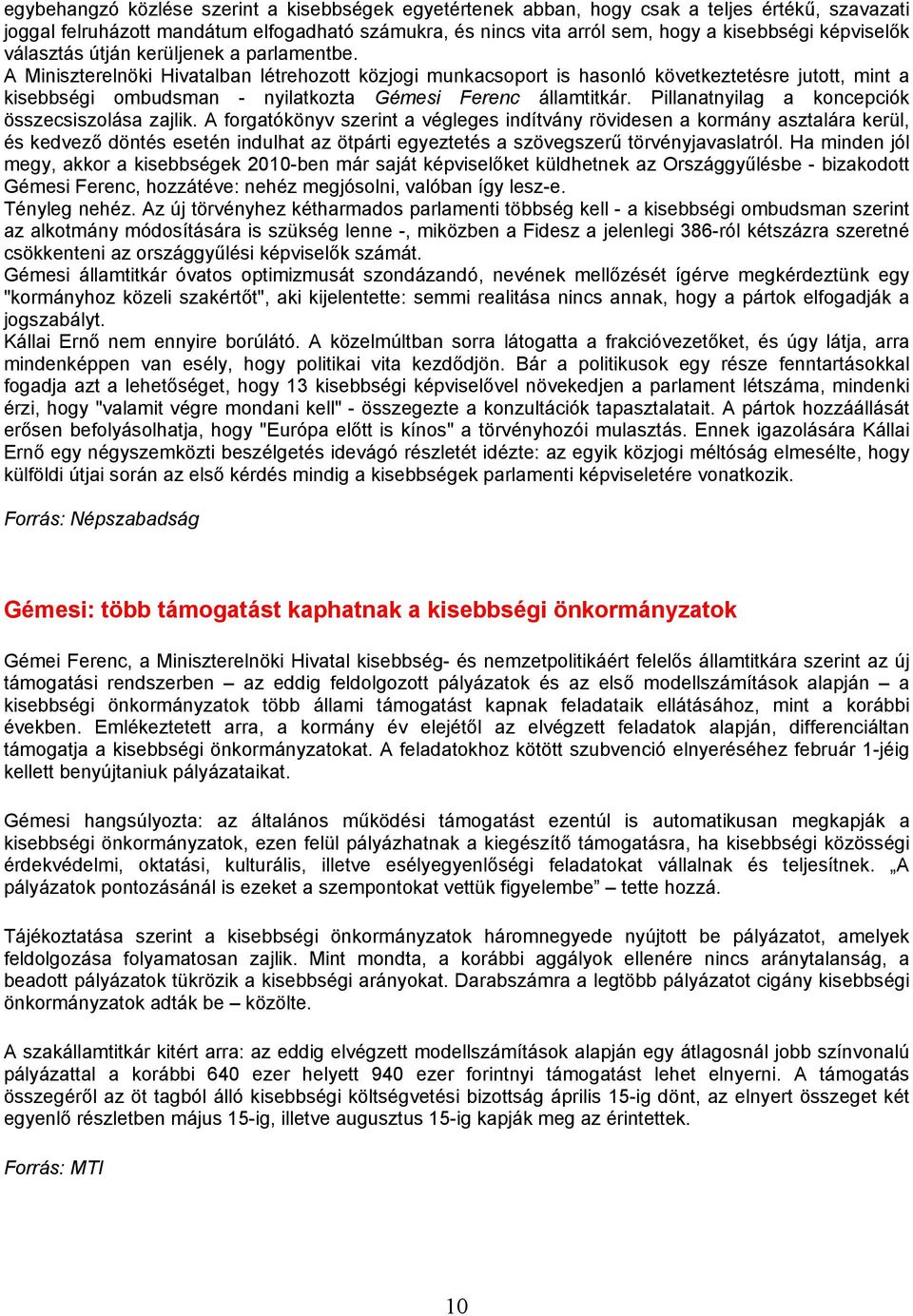 A Miniszterelnöki Hivatalban létrehozott közjogi munkacsoport is hasonló következtetésre jutott, mint a kisebbségi ombudsman - nyilatkozta Gémesi Ferenc államtitkár.