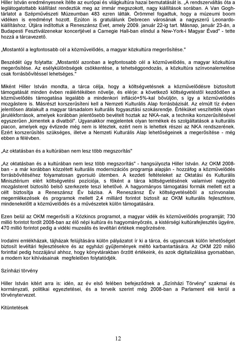 Ezúton is gratulálunk Debrecen városának a nagyszerű Leonardokiállításhoz. Útjára indítottuk a Reneszánsz Évet, amely 2009. január 22-ig tart.