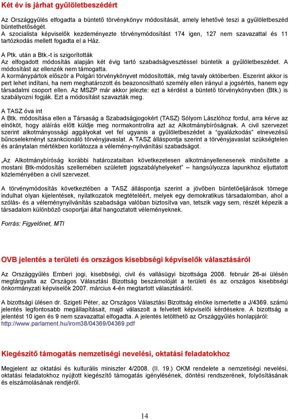 -t is szigorították Az elfogadott módosítás alapján két évig tartó szabadságvesztéssel büntetik a gyűlöletbeszédet. A módosítást az ellenzék nem támogatta.