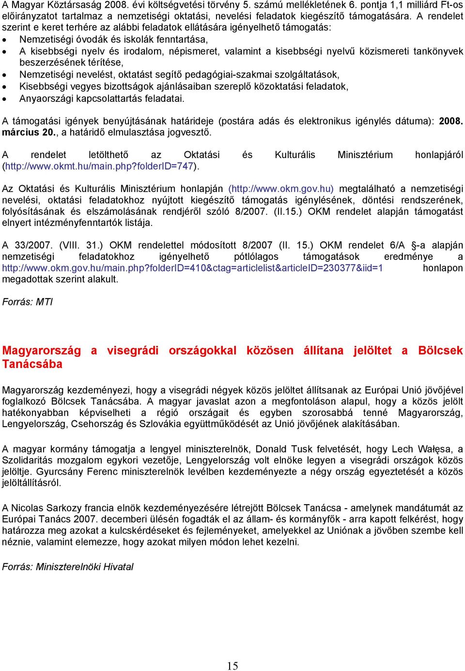 nyelvű közismereti tankönyvek beszerzésének térítése, Nemzetiségi nevelést, oktatást segítő pedagógiai-szakmai szolgáltatások, Kisebbségi vegyes bizottságok ajánlásaiban szereplő közoktatási