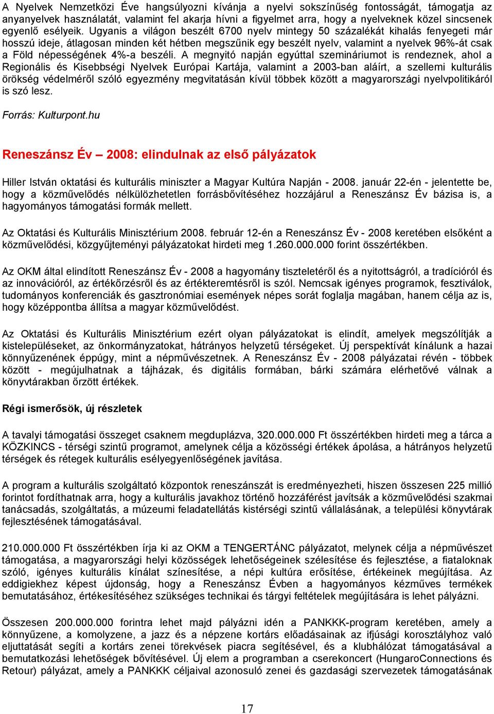 Ugyanis a világon beszélt 6700 nyelv mintegy 50 százalékát kihalás fenyegeti már hosszú ideje, átlagosan minden két hétben megszűnik egy beszélt nyelv, valamint a nyelvek 96%-át csak a Föld