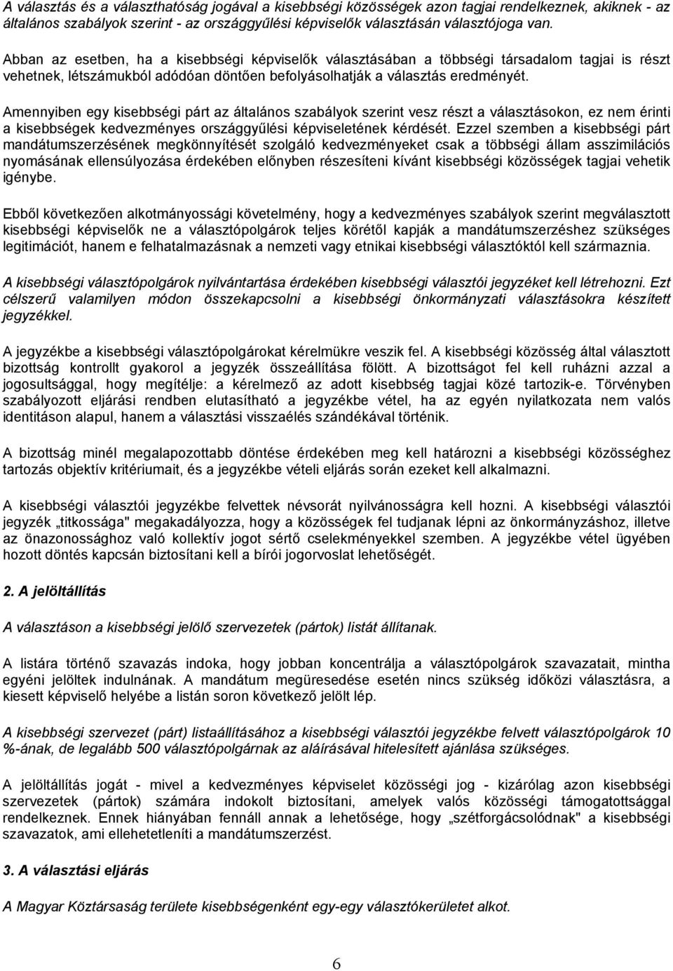 Amennyiben egy kisebbségi párt az általános szabályok szerint vesz részt a választásokon, ez nem érinti a kisebbségek kedvezményes országgyűlési képviseletének kérdését.