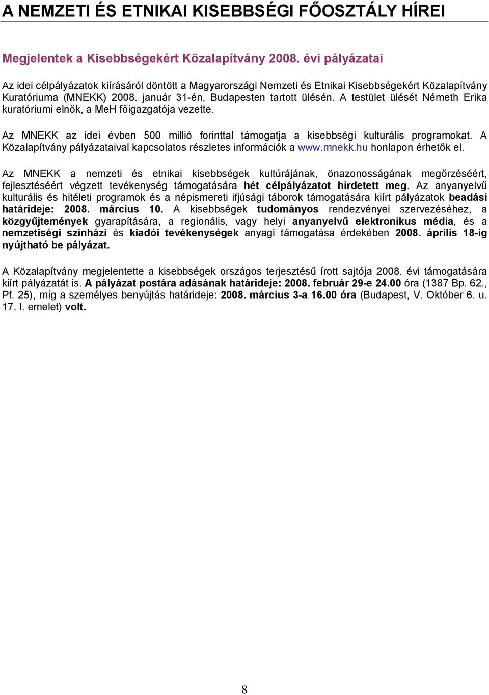 A testület ülését Németh Erika kuratóriumi elnök, a MeH főigazgatója vezette. Az MNEKK az idei évben 500 millió forinttal támogatja a kisebbségi kulturális programokat.