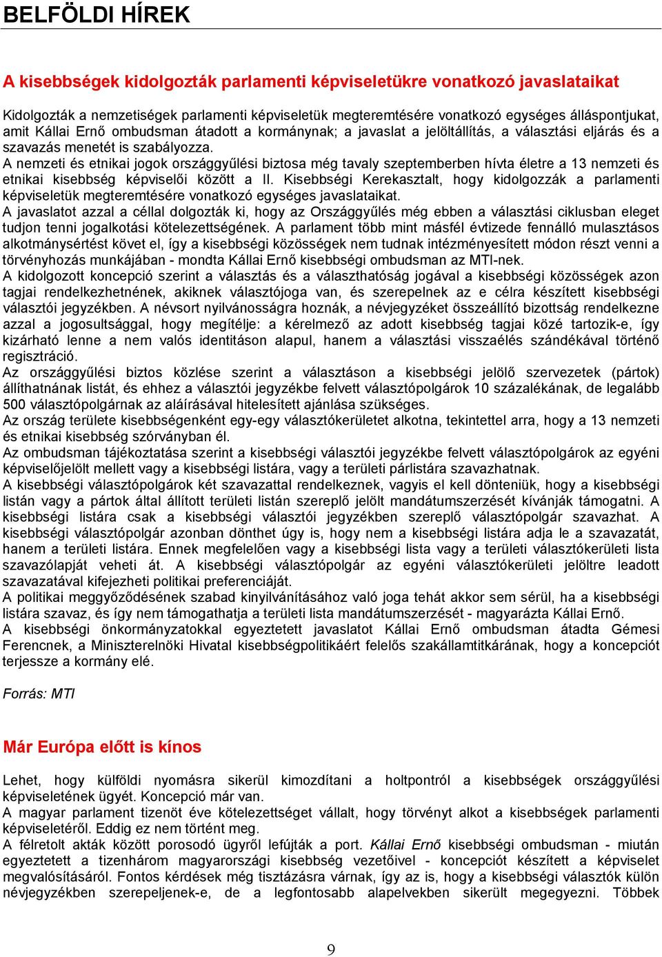 A nemzeti és etnikai jogok országgyűlési biztosa még tavaly szeptemberben hívta életre a 13 nemzeti és etnikai kisebbség képviselői között a II.