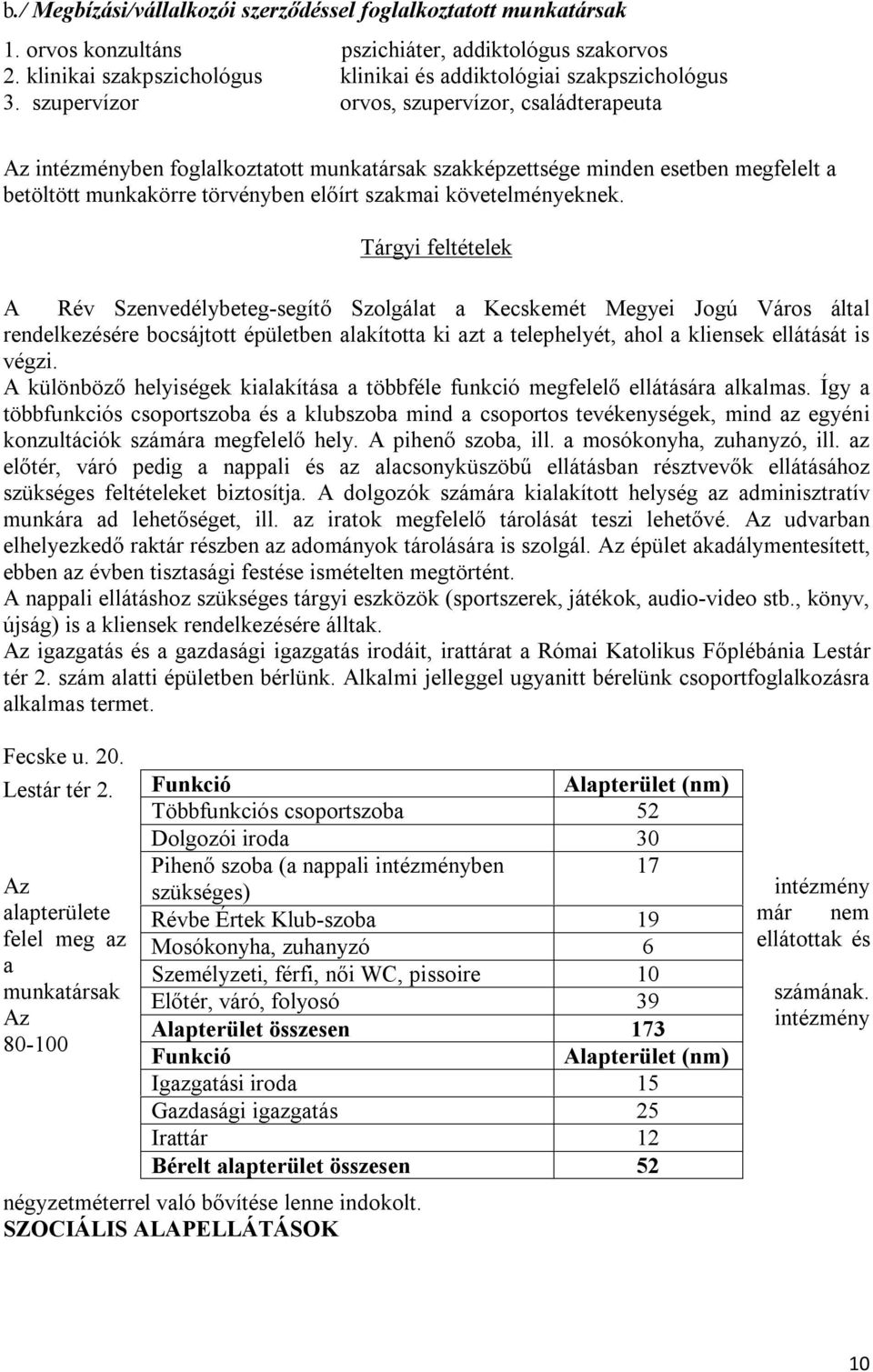 Tárgyi feltételek A Rév Szenvedélybeteg-segítő Szolgálat a Kecskemét Megyei Jogú Város által rendelkezésére bocsájtott épületben alakította ki azt a telephelyét, ahol a kliensek ellátását is végzi.