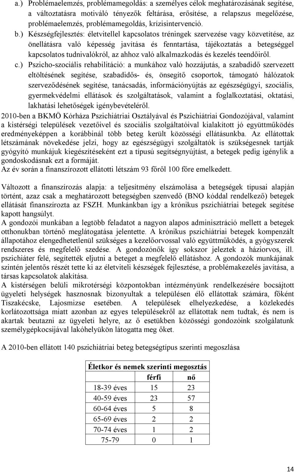 ) Készségfejlesztés: életvitellel kapcsolatos tréningek szervezése vagy közvetítése, az önellátásra való képesség javítása és fenntartása, tájékoztatás a betegséggel kapcsolatos tudnivalókról, az
