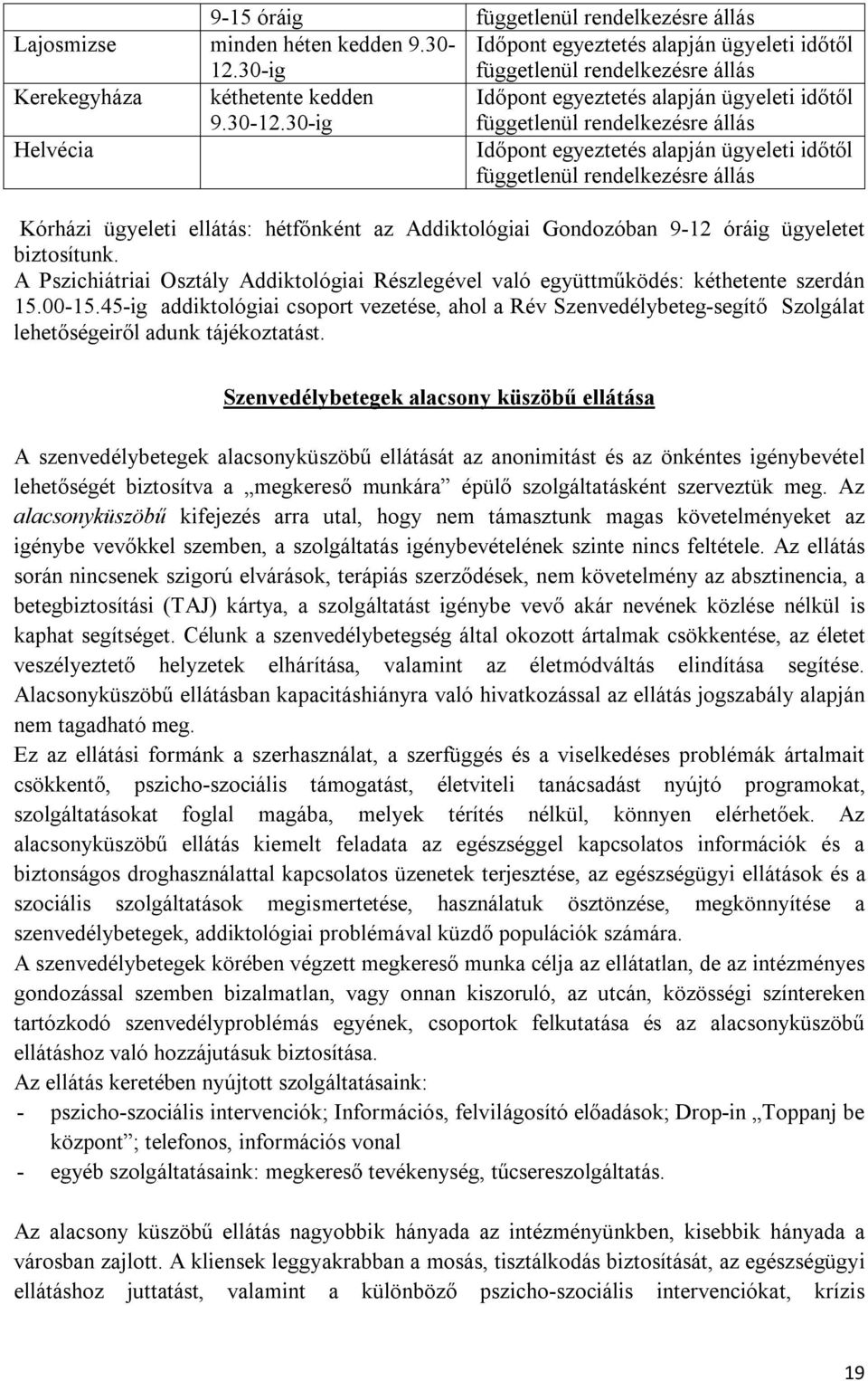 30-ig Időpont egyeztetés alapján ügyeleti időtől függetlenül rendelkezésre állás Helvécia Időpont egyeztetés alapján ügyeleti időtől függetlenül rendelkezésre állás Kórházi ügyeleti ellátás: