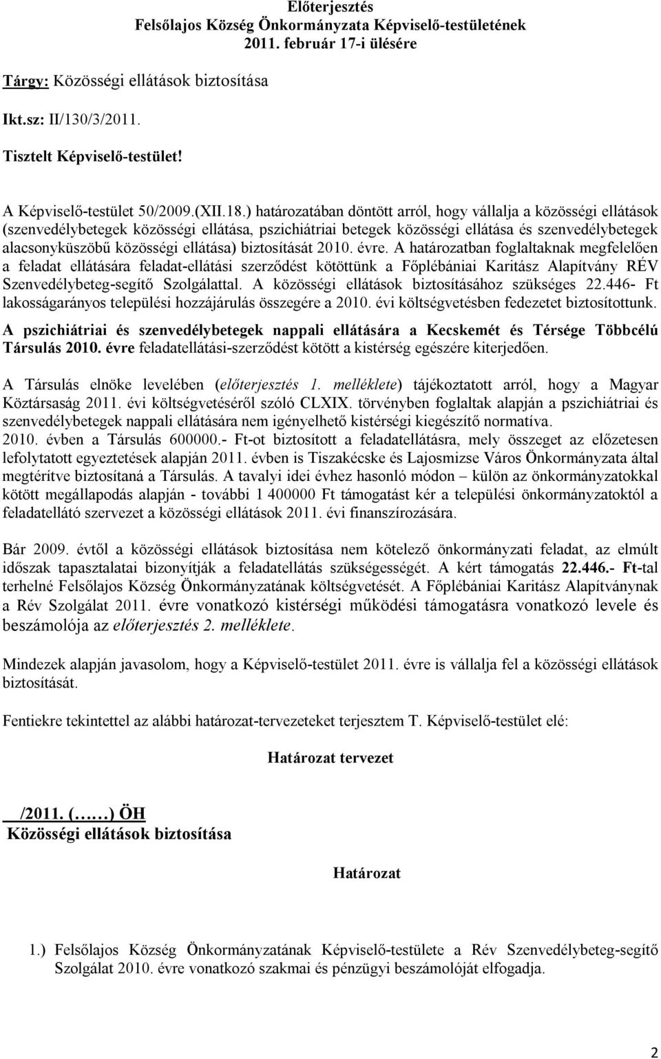 ) határozatában döntött arról, hogy vállalja a közösségi ellátások (szenvedélybetegek közösségi ellátása, pszichiátriai betegek közösségi ellátása és szenvedélybetegek alacsonyküszöbű közösségi
