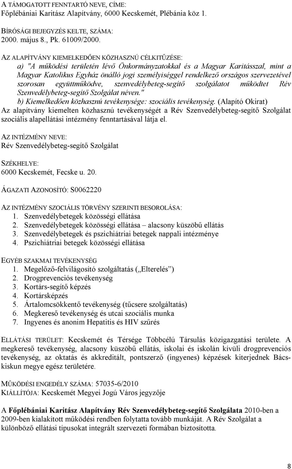 országos szervezetével szorosan együttműködve, szenvedélybeteg-segítő szolgálatot működtet Rév Szenvedélybeteg-segítő Szolgálat néven." b) Kiemelkedően közhasznú tevékenysége: szociális tevékenység.