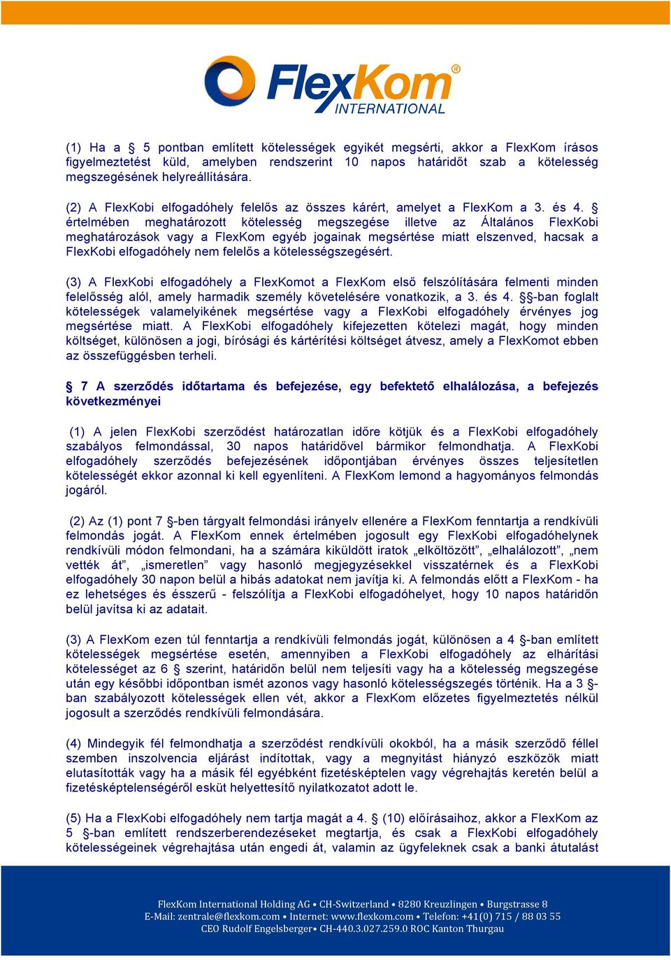 értelmében meghatározott kötelesség megszegése illetve az Általános FlexKobi meghatározások vagy a FlexKom egyéb jogainak megsértése miatt elszenved, hacsak a FlexKobi elfogadóhely nem felelős a