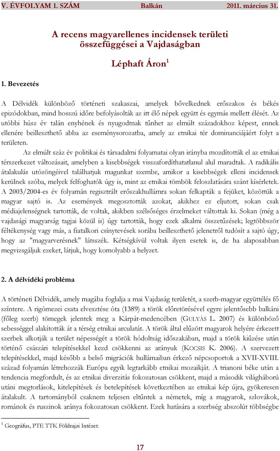 Az utóbbi húsz év talán enyhének és nyugodtnak tűnhet az elmúlt századokhoz képest, ennek ellenére beilleszthető abba az eseménysorozatba, amely az etnikai tér dominanciájáért folyt a területen.