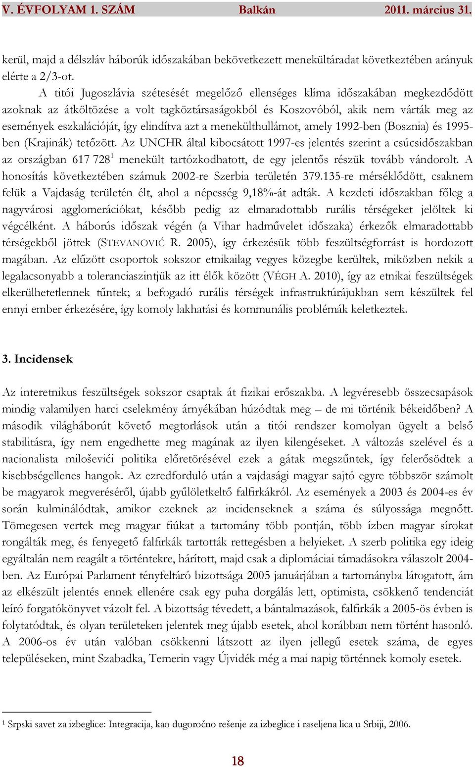 elindítva azt a menekülthullámot, amely 1992-ben (Bosznia) és 1995- ben (Krajinák) tetőzött.