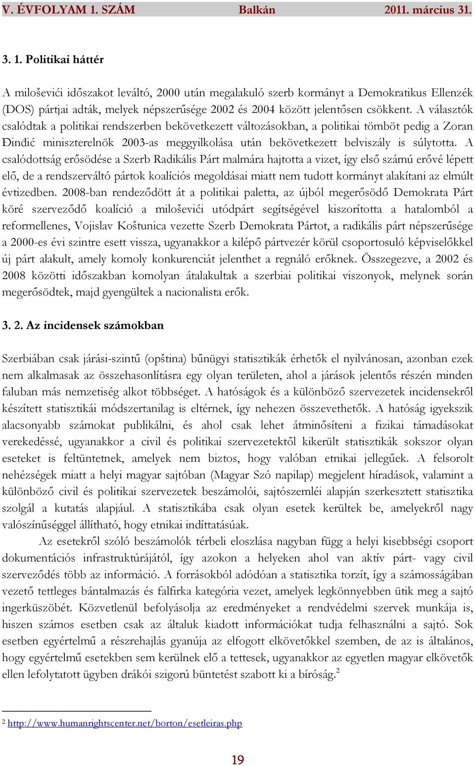 A csalódottság erősödése a Szerb Radikális Párt malmára hajtotta a vizet, így első számú erővé lépett elő, de a rendszerváltó pártok koalíciós megoldásai miatt nem tudott kormányt alakítani az elmúlt