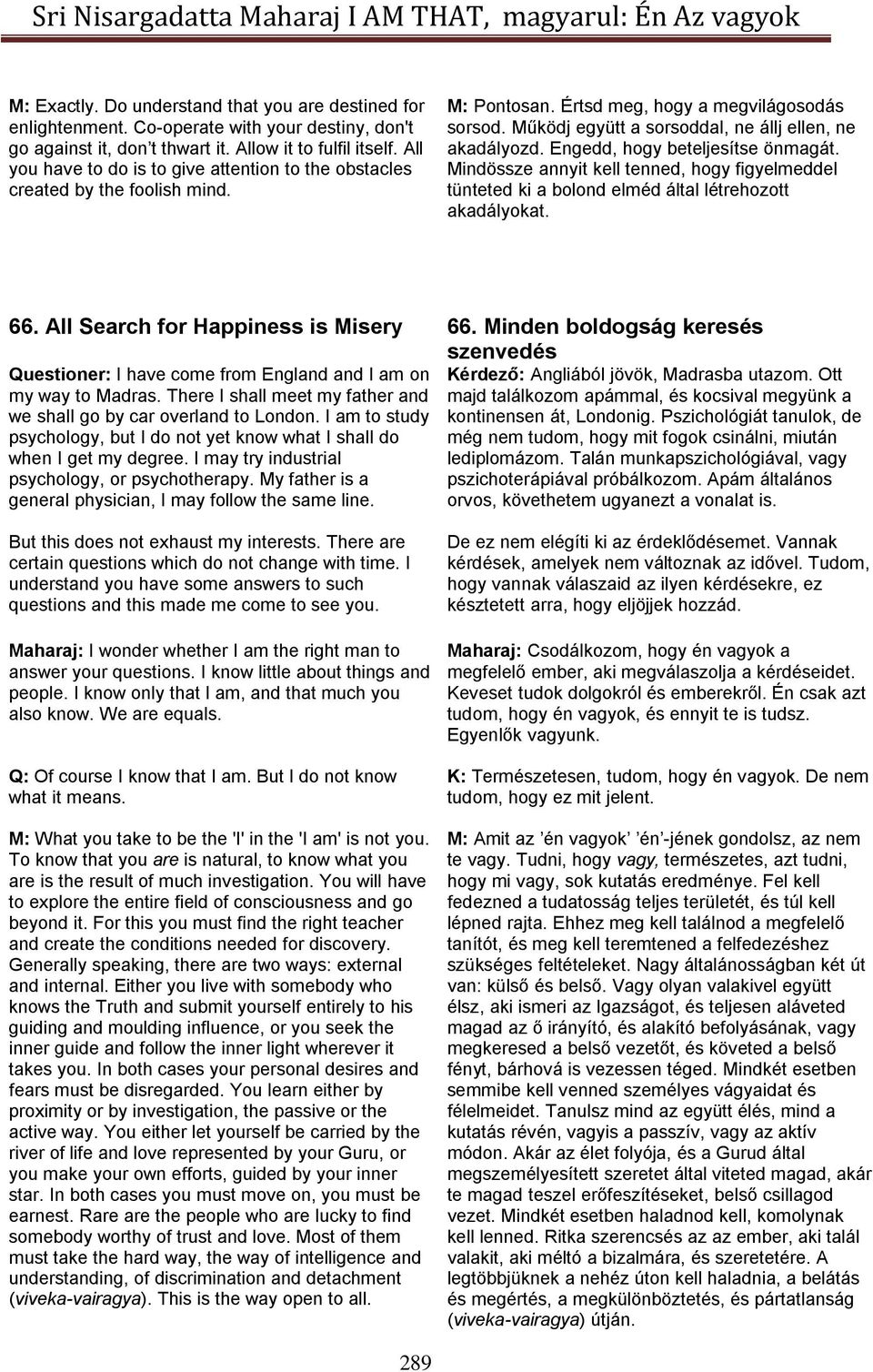 Engedd, hogy beteljesítse önmagát. Mindössze annyit kell tenned, hogy figyelmeddel tünteted ki a bolond elméd által létrehozott akadályokat. 66. All Search for Happiness is Misery 66.