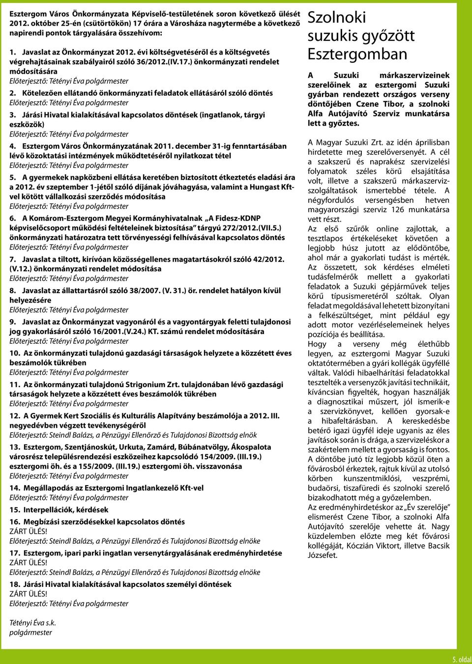 Kötelezően ellátandó önkormányzati feladatok ellátásáról szóló döntés 3. Járási Hivatal kialakításával kapcsolatos döntések (ingatlanok, tárgyi eszközök) 4. Esztergom Város Önkormányzatának 2011.